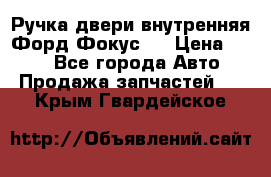 Ручка двери внутренняя Форд Фокус 2 › Цена ­ 200 - Все города Авто » Продажа запчастей   . Крым,Гвардейское